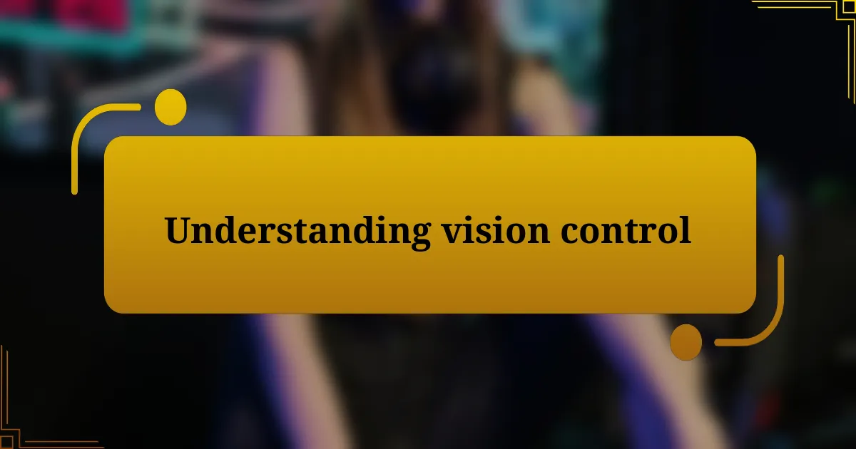 Understanding vision control