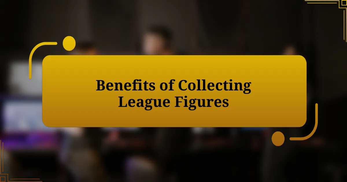 Benefits of Collecting League Figures