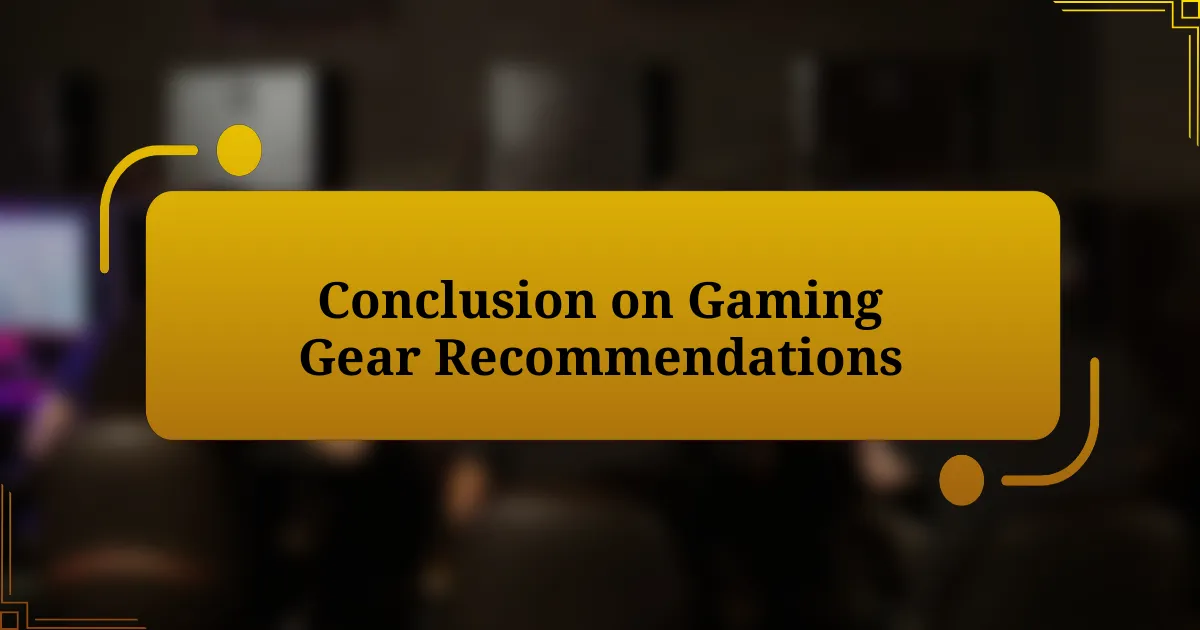 Conclusion on Gaming Gear Recommendations