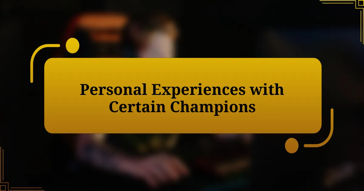 Personal Experiences with Certain Champions